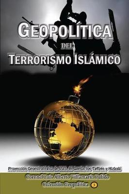 Geopolitica del Terrorismo Islamico: Proyeccion Geoestrategica de Isis, Al Qaeda, Los Taliban y Hizbola