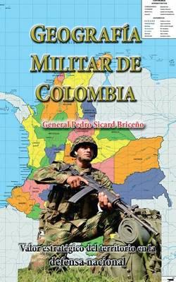 Geografia Militar de Colombia: Valor Estrategico del Territorio En La Defensa Nacional