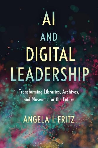AI and Digital Leadership: Transforming Libraries, Archives, and Museums for the Future