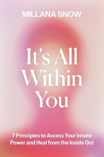 It’s All Within You: 7 Principles to Access Your Innate Power and Heal From the Inside Out