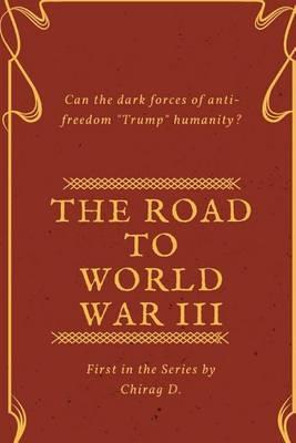The Road to World War III: Can the Dark Forces of Anti-Freedom Trump Humanity?