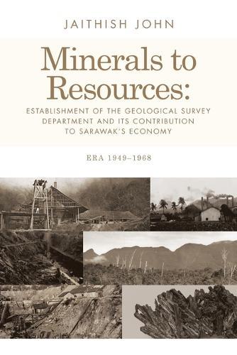 Minerals to Resources: Establishment of the Geological Survey Department and Its Contribution to Sarawak's Economy: Era 1949-1968