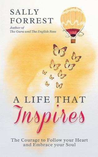 A Life That Inspires: The Courage to Follow Your Heart and Embrace Your Soul