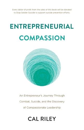 Entrepreneurial Compassion: An Entrepreneur's Journey Through Combat, Suicide, and the Discovery of Compassionate Leadership
