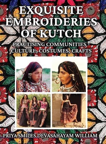 Exquisite Embroideries of Kutch: Practising Communities - Culture, Costumes, Crafts