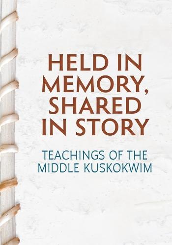 Held in Memory, Shared in Story: Teachings of the Middle Kuskokwim