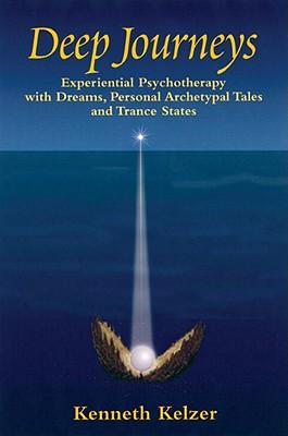 Deep Journeys: Experiential Psychotherapy with Dreams, Personal Archetypal Tales and Trance States