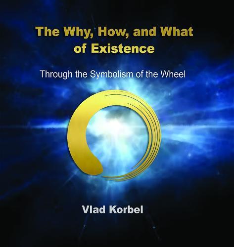 The Why, How, and What of Existence: Through the Symbolism of the Wheel