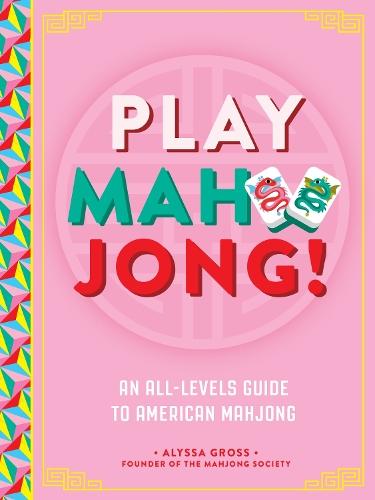 Play Mahjong!: An All-Levels Guide to American Mahjong