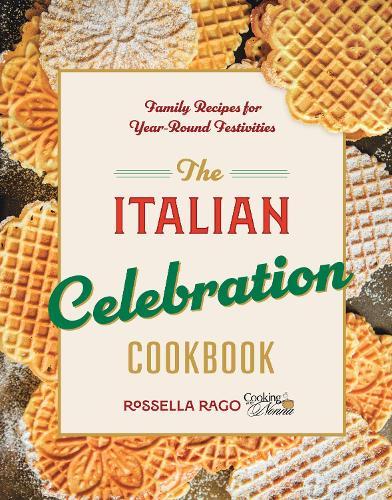 The Italian Celebration Cookbook: 130 Recipes Inspired by Family Traditions and Seasonal Joy
