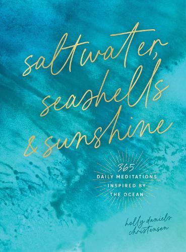Saltwater, Seashells & Sunshine: 365 Daily Meditations Inspired by the Ocean