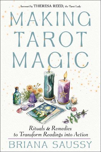 Making Tarot Magic: Rituals and Remedies to Transform Readings into Action