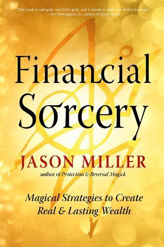 Financial Sorcery: Magical Strategies to Create Real and Lasting Wealth