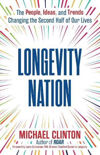 Longevity Nation: The People, Ideas, and Trends Changing the Second Half of Our Lives