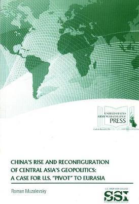China's Rise and Reconfiguration of Central Asia's Geopolitics: A Case for U.S.  pivot  to Eurasia