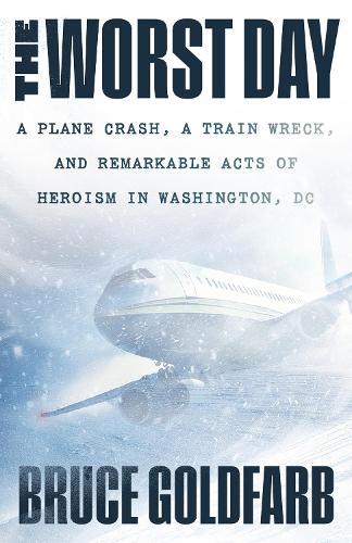 The Worst Day: A Plane Crash, A Train Wreck, and Remarkable Acts of Heroism in Washington, DC