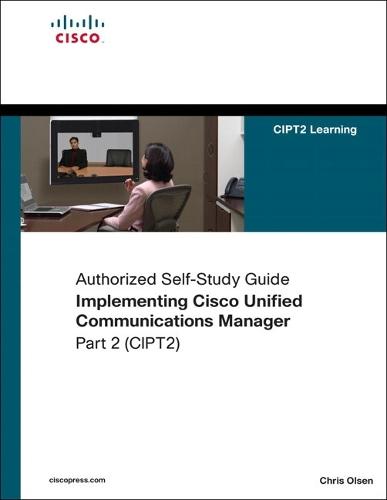 Implementing Cisco Unified Communications Manager, Part 2 (CIPT2) (Authorized Self-Study Guide)
