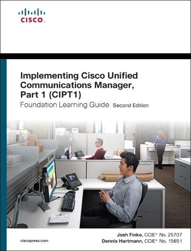 Implementing Cisco Unified Communications Manager, Part 1 (CIPT1) Foundation Learning Guide: (CCNP Voice CIPT1 642-447)