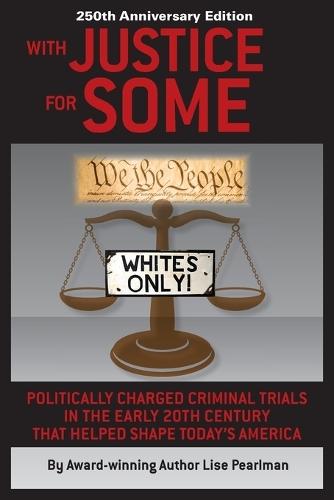 WITH JUSTICE FOR SOME (2nd Edition): Politically Charged Criminal Trials in the Early 20th Century That Helped Shape Today's America