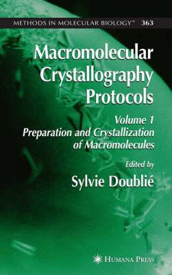 Macromolecular Crystallography Protocols, Volume 1: Preparation and Crystallization of Macromolecules