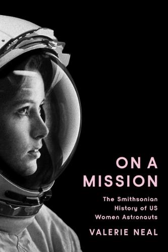 On a Mission: The Smithsonian History of Us Women Astronauts