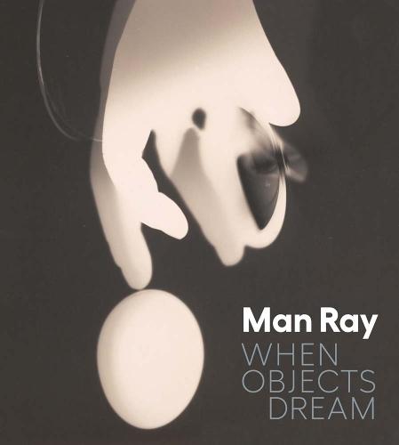Man Ray: When Objects Dream