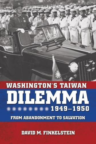 Washington's Taiwan Dilemma, 1949-1950: From Abandonment to Salvation