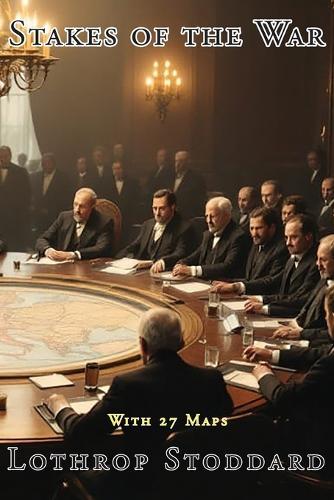 Stakes Of The War: Summary of the Various Problems, Claims and Interests of the Nations at the Peace Table