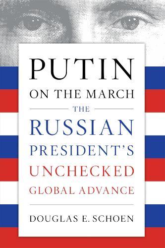 Putin on the March: The Russian President's Unchecked Global Advance