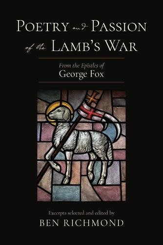 Poetry and Passion of the Lamb's War: From the Epistles of George Fox