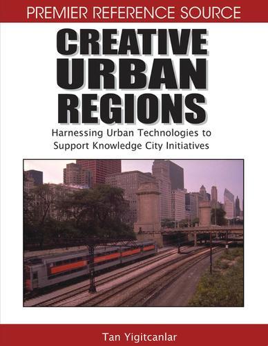 Creative Urban Regions: Harnessing Urban Technologies to Support Knowledge City Initiatives