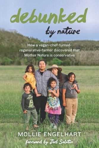 Debunked by Nature: How a Vegan-Chef-Turned-Regenerative-Farmer Discovered that Mother Nature Is a Conservative