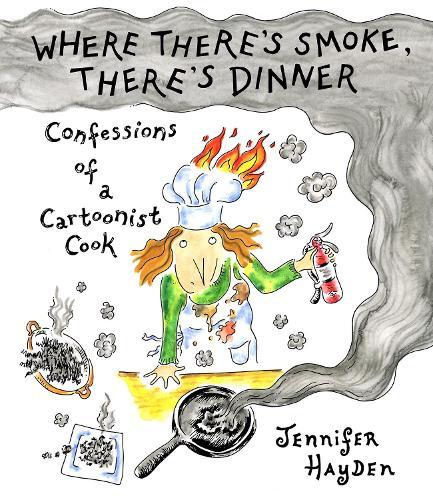 Where Theres Smoke, Theres Dinner: Confessions of a Cartoonist Cook