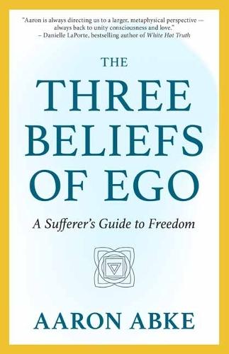 The Three Beliefs of Ego: A Sufferer's Guide to Freedom
