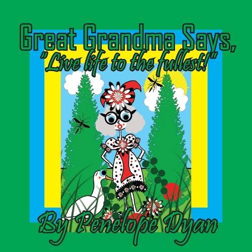 Great Grandma Says, ""Live life to the fullest!""
