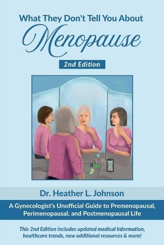 What They Don't Tell You About Menopause: A Gynecologist's Unofficial Guide to Premenopausal, Perimenopausal and Postmenopausal Life