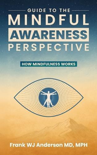Guide to the Mindful Awareness Perspective: How Mindfulness Works
