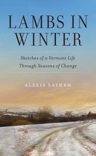 Lambs in Winter: Sketches of a Vermont Life Through Seasons of Change