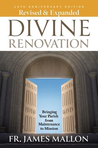 Revised & Expanded Divine Renovation 10th Anniversary: Bringing Your Parish from Maintenance to Mission