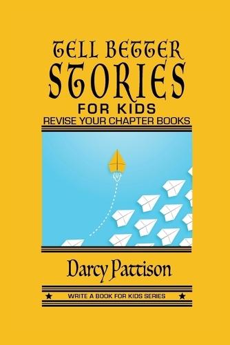 Tell Better Stories for Kids: Revise Your Chapter Book
