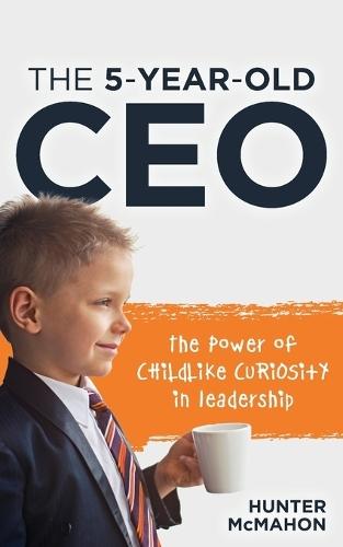The 5-Year-Old CEO: The Power of Childlike Curiosity in Leadership