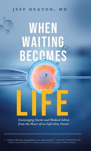 When Waiting Becomes Life: Encouraging Stories and Medical Advice from the Heart of an Infertility Doctor
