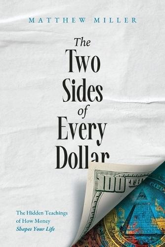 The Two Sides of Every Dollar: The Hidden Teachings of How Money Shapes Your Life