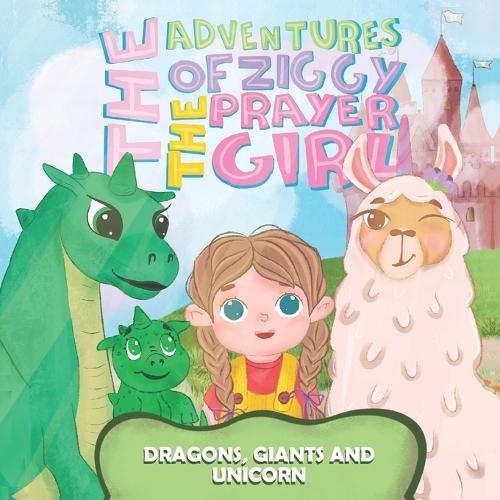 The Adventures of Ziggy The Prayer Girl: Dragons, Giants, and Unicorns