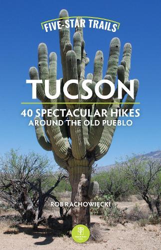 Five-Star Trails: Tucson: 40 Spectacular Hikes Around the Old Pueblo