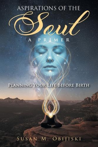 Aspirations of the Soul: A Primer-Planning Your Life Before Birth
