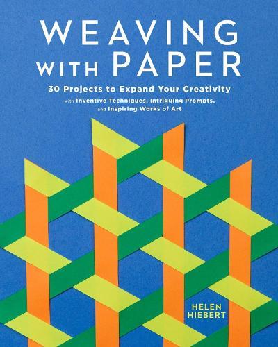 Weaving with Paper: 30 Projects to Expand Your Creativity with Inventive Techniques, Intriguing Prompts, and Inspiring Works of Art
