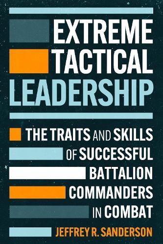 Extreme Tactical Leadership: The Traits and Skills of Successful Battalion Commanders in Combat