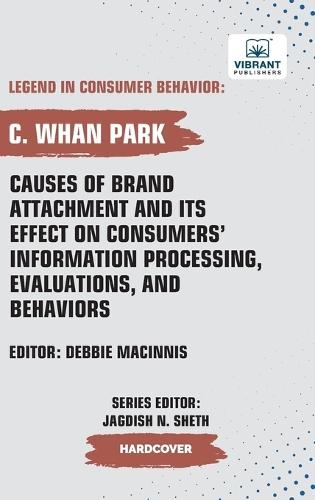 Causes of Brand Attachment and Its Effect on Consumers' Information Processing, Evaluations, and Behaviors