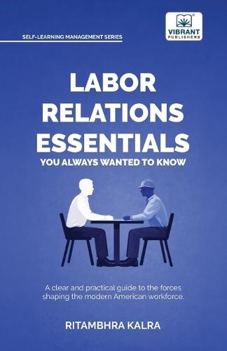 Labor Relations Essentials You Always Wanted to Know: Workplace Rights, Unions, Collective Bargaining & Employment Law Guide for Professionals